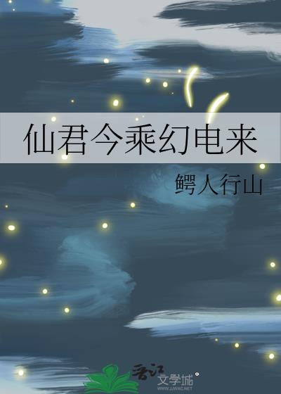 仙君今乘幻电来鳄人行山免费阅读